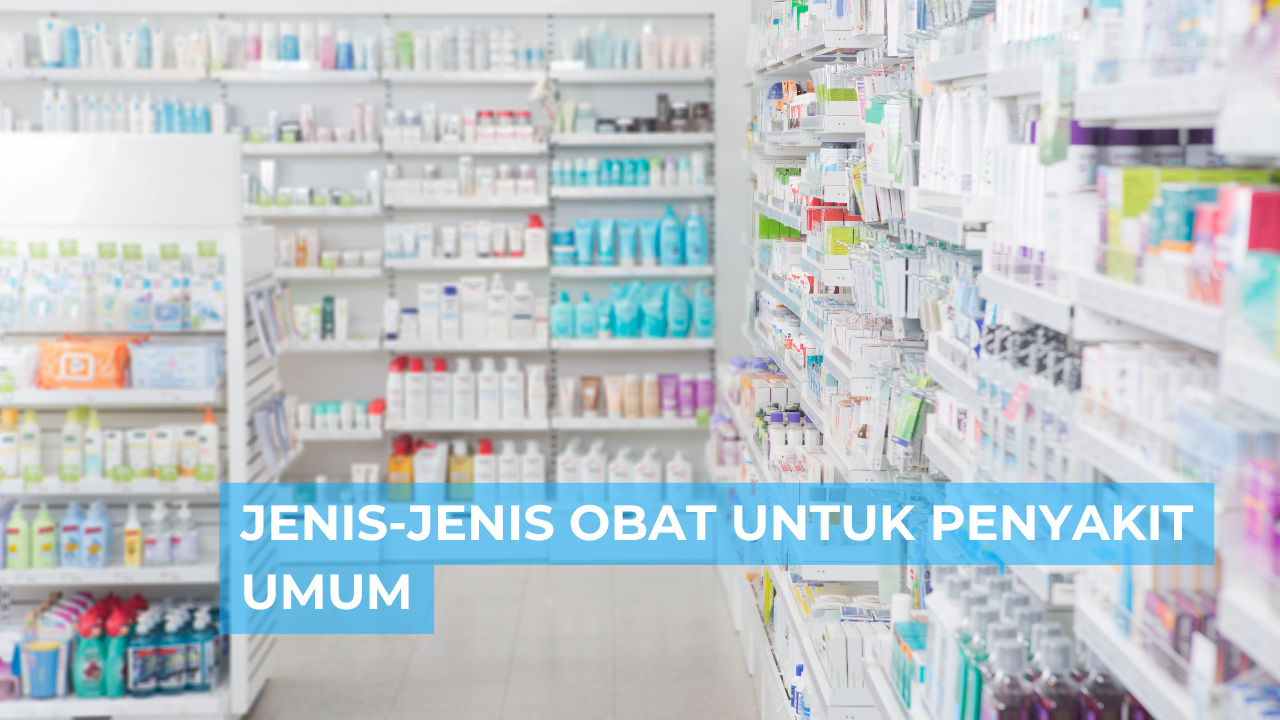 Panduan Memilih Obat Sesuai Dengan Jenis Penyakit